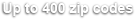 Up to 400 zip codes